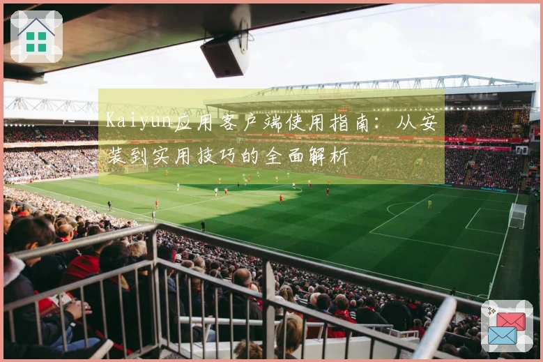 Kaiyun应用客户端使用指南：从安装到实用技巧的全面解析