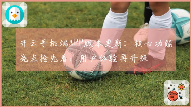 开云手机端APP版本更新:核心功能亮点抢先看,用户体验再升级